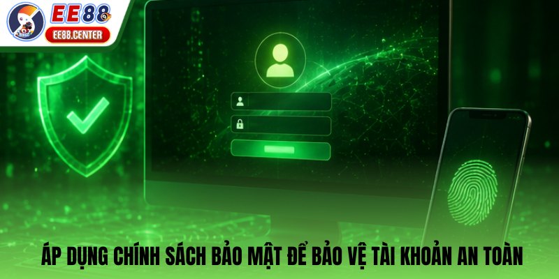 Áp dụng chính sách bảo mật để bảo vệ tài khoản an toàn
