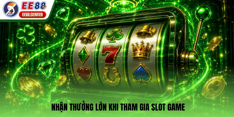 Nhận thưởng lớn khi tham gia slot game