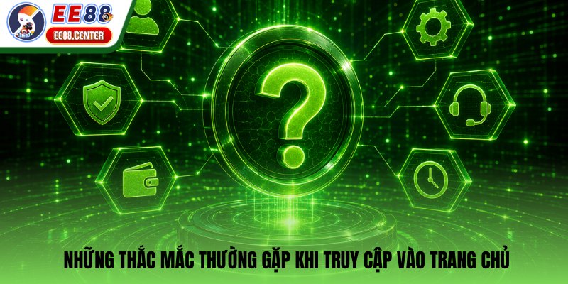 Những thắc mắc thường gặp khi truy cập vào trang chủ
