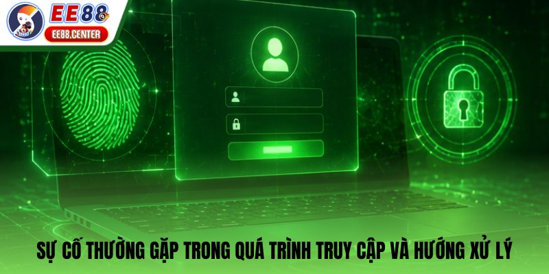 Sự cố thường gặp trong quá trình truy cập và hướng xử lý
